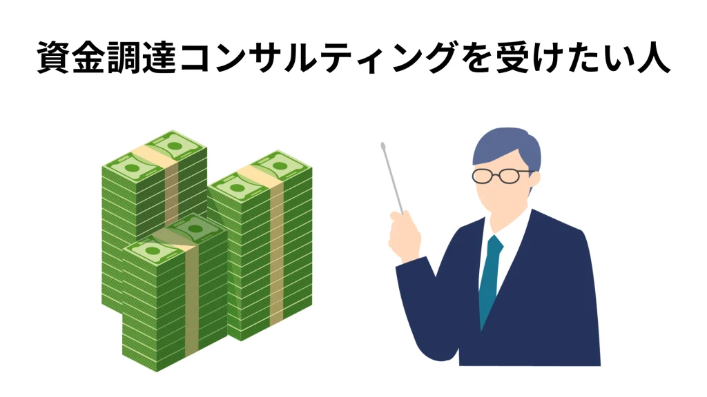 資金調達コンサルティングを受けたい人