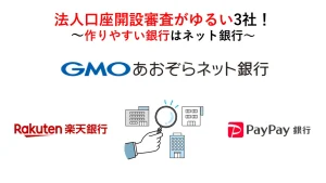 法人口座開設審査がゆるい3社！作りやすい銀行はネット銀行
